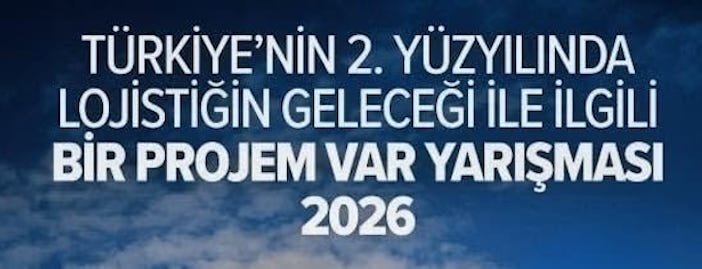 Türkiye'nin 2. Yüzyılında Lojistiğin Geleceği İle İlgili Bir Projem Var Yarışması 2026’nın Başvuruları Başladı